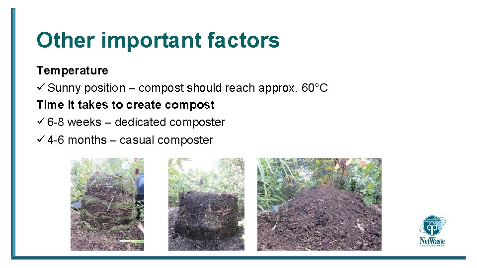 Other important factors Temperature ü Sunny position – compost should reach approx. 60°C Time