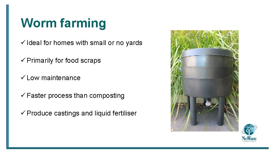 Worm farming ü Ideal for homes with small or no yards ü Primarily for