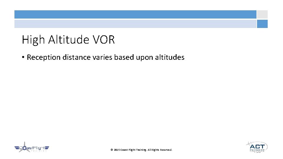 High Altitude VOR • Reception distance varies based upon altitudes © 2015 Coast Flight