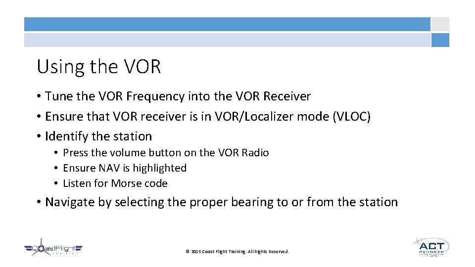 Using the VOR • Tune the VOR Frequency into the VOR Receiver • Ensure