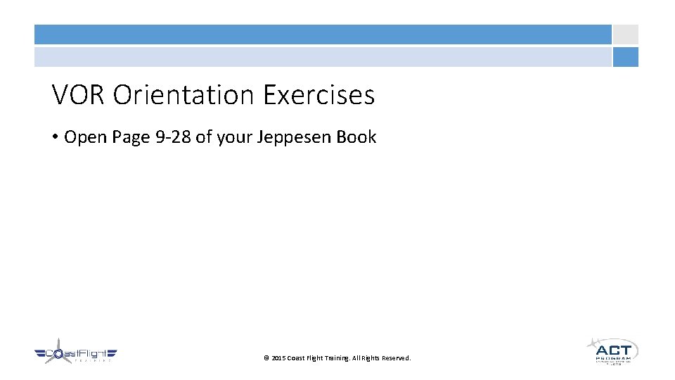 VOR Orientation Exercises • Open Page 9 -28 of your Jeppesen Book © 2015