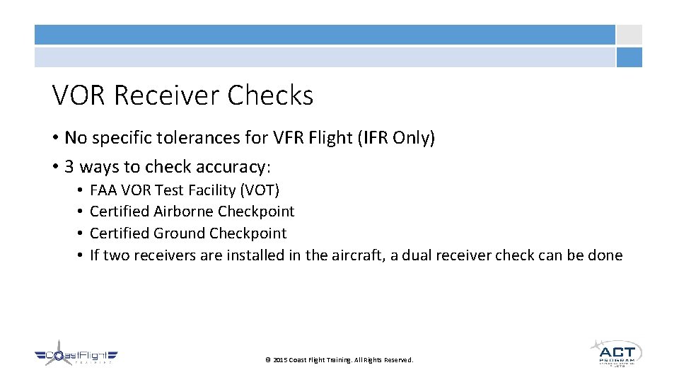VOR Receiver Checks • No specific tolerances for VFR Flight (IFR Only) • 3