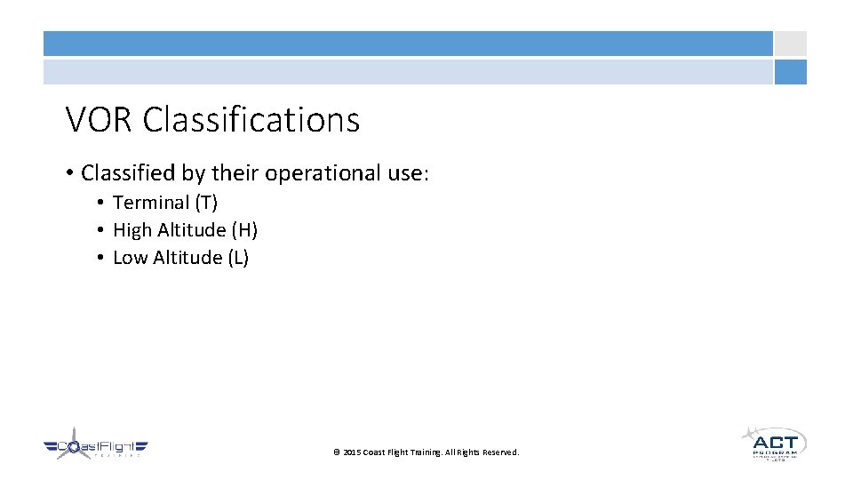 VOR Classifications • Classified by their operational use: • Terminal (T) • High Altitude