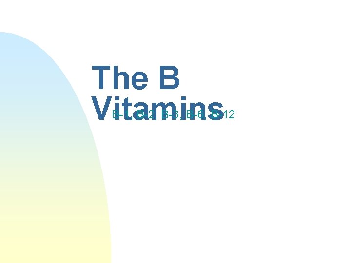 The B Vitamins B-1, B-2, B-3, B-6, B-12 The B Vitamins B-1, B-2, B-3, B-6, B-12