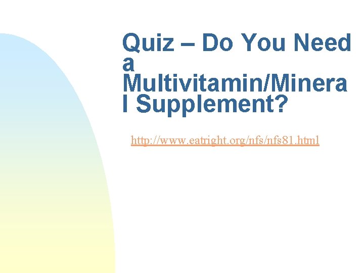 Quiz – Do You Need a Multivitamin/Minera l Supplement? http: //www. eatright. org/nfs 81. Quiz – Do You Need a Multivitamin/Minera l Supplement? http: //www. eatright. org/nfs 81.