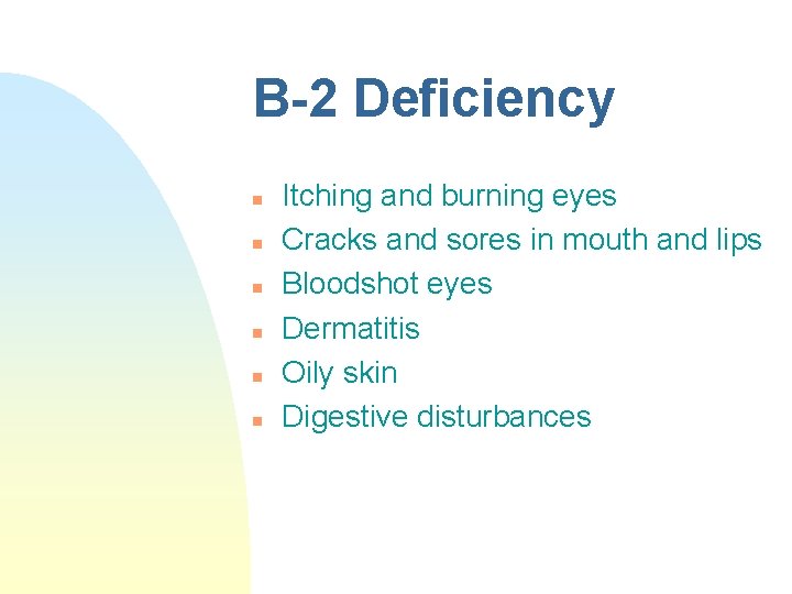 B-2 Deficiency n n n Itching and burning eyes Cracks and sores in mouth B-2 Deficiency n n n Itching and burning eyes Cracks and sores in mouth