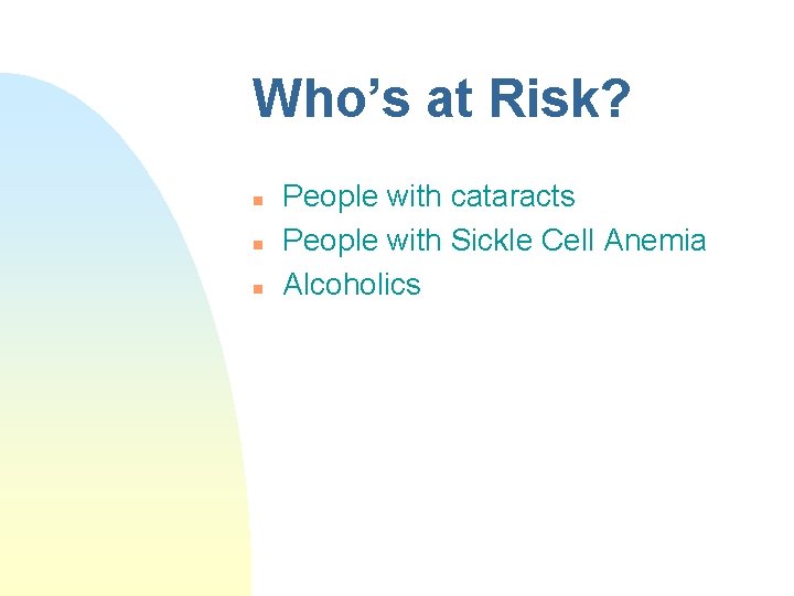 Who’s at Risk? n n n People with cataracts People with Sickle Cell Anemia Who’s at Risk? n n n People with cataracts People with Sickle Cell Anemia