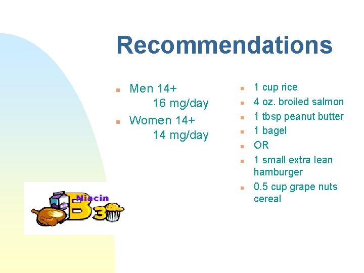 Recommendations n n Men 14+ 16 mg/day Women 14+ 14 mg/day n n n Recommendations n n Men 14+ 16 mg/day Women 14+ 14 mg/day n n n