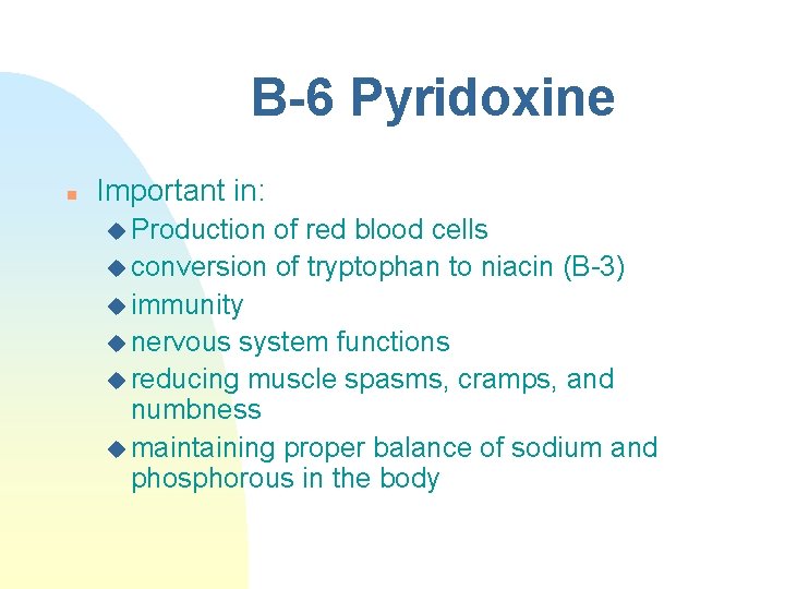 B-6 Pyridoxine n Important in: u Production of red blood cells u conversion of B-6 Pyridoxine n Important in: u Production of red blood cells u conversion of