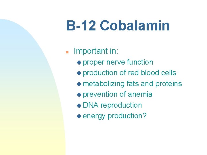 B-12 Cobalamin n Important in: u proper nerve function u production of red blood B-12 Cobalamin n Important in: u proper nerve function u production of red blood