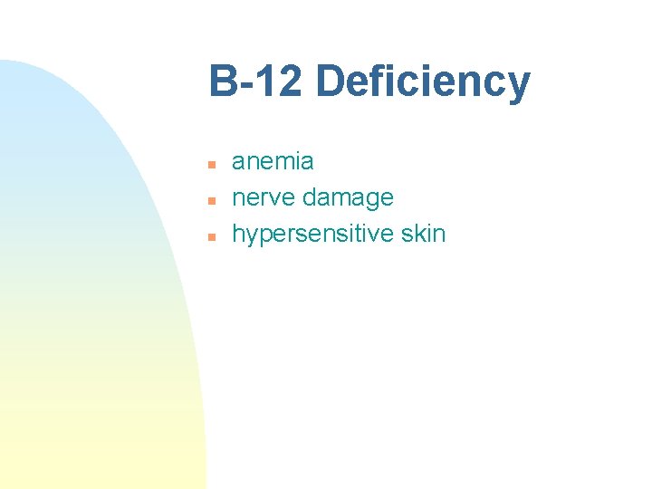 B-12 Deficiency n n n anemia nerve damage hypersensitive skin B-12 Deficiency n n n anemia nerve damage hypersensitive skin