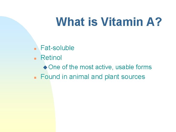 What is Vitamin A? n n Fat-soluble Retinol u One n of the most What is Vitamin A? n n Fat-soluble Retinol u One n of the most