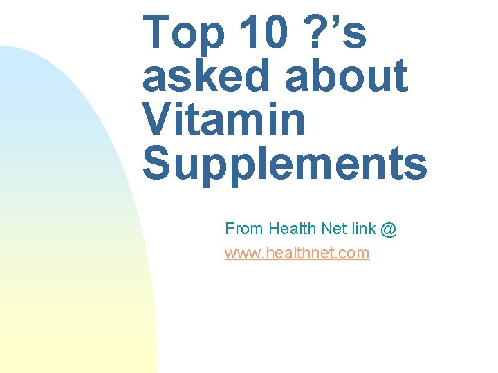 Top 10 ? ’s asked about Vitamin Supplements From Health Net link @ www. Top 10 ? ’s asked about Vitamin Supplements From Health Net link @ www.