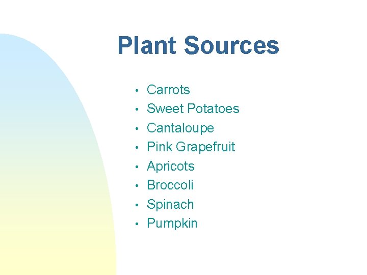 Plant Sources • • Carrots Sweet Potatoes Cantaloupe Pink Grapefruit Apricots Broccoli Spinach Pumpkin Plant Sources • • Carrots Sweet Potatoes Cantaloupe Pink Grapefruit Apricots Broccoli Spinach Pumpkin