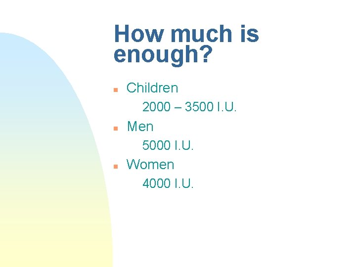 How much is enough? n Children 2000 – 3500 I. U. n Men 5000 How much is enough? n Children 2000 – 3500 I. U. n Men 5000