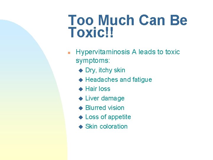Too Much Can Be Toxic!! n Hypervitaminosis A leads to toxic symptoms: Dry, itchy Too Much Can Be Toxic!! n Hypervitaminosis A leads to toxic symptoms: Dry, itchy