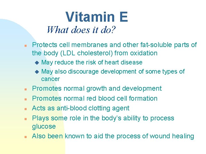 Vitamin E What does it do? n Protects cell membranes and other fat-soluble parts Vitamin E What does it do? n Protects cell membranes and other fat-soluble parts