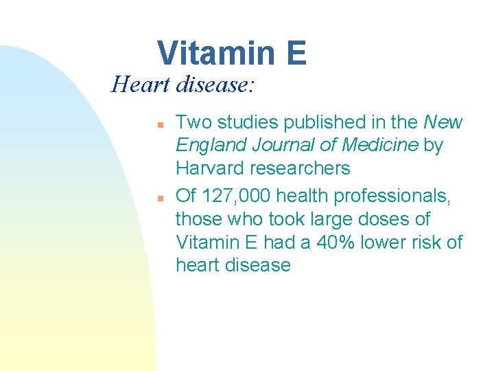 Vitamin E Heart disease: n n Two studies published in the New England Journal Vitamin E Heart disease: n n Two studies published in the New England Journal