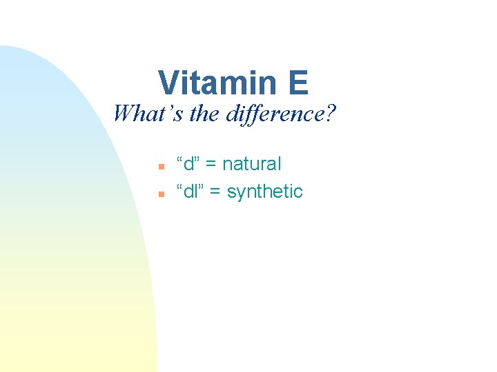 Vitamin E What’s the difference? n n “d” = natural “dl” = synthetic Vitamin E What’s the difference? n n “d” = natural “dl” = synthetic
