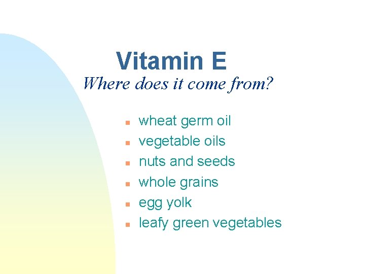 Vitamin E Where does it come from? n n n wheat germ oil vegetable Vitamin E Where does it come from? n n n wheat germ oil vegetable