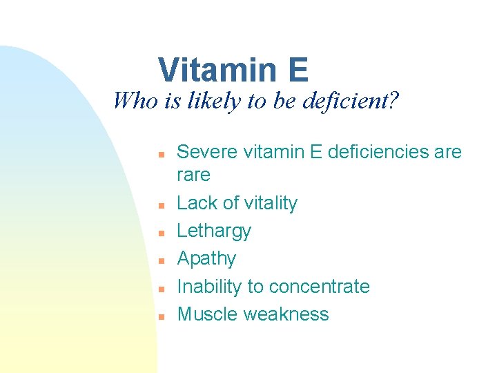 Vitamin E Who is likely to be deficient? n n n Severe vitamin E Vitamin E Who is likely to be deficient? n n n Severe vitamin E