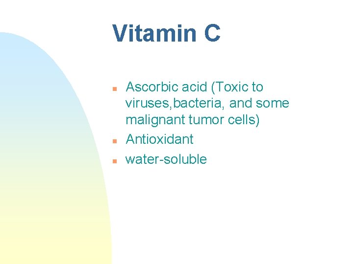 Vitamin C n n n Ascorbic acid (Toxic to viruses, bacteria, and some malignant Vitamin C n n n Ascorbic acid (Toxic to viruses, bacteria, and some malignant