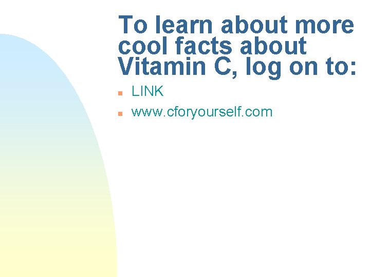 To learn about more cool facts about Vitamin C, log on to: n n To learn about more cool facts about Vitamin C, log on to: n n