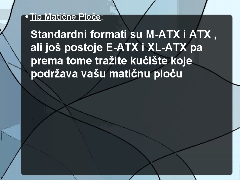  • Tip Matične Ploče: Standardni formati su M-ATX i ATX , ali još