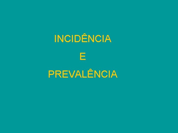 INCIDÊNCIA E PREVALÊNCIA 