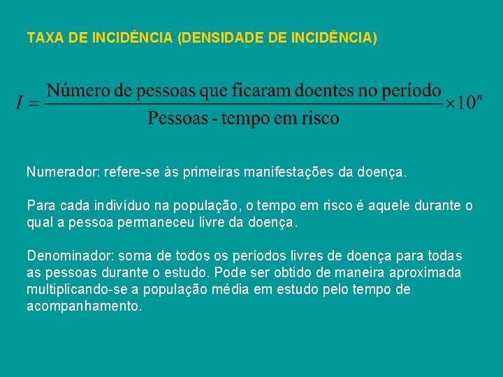TAXA DE INCIDÊNCIA (DENSIDADE DE INCIDÊNCIA) Numerador: refere-se às primeiras manifestações da doença. Para