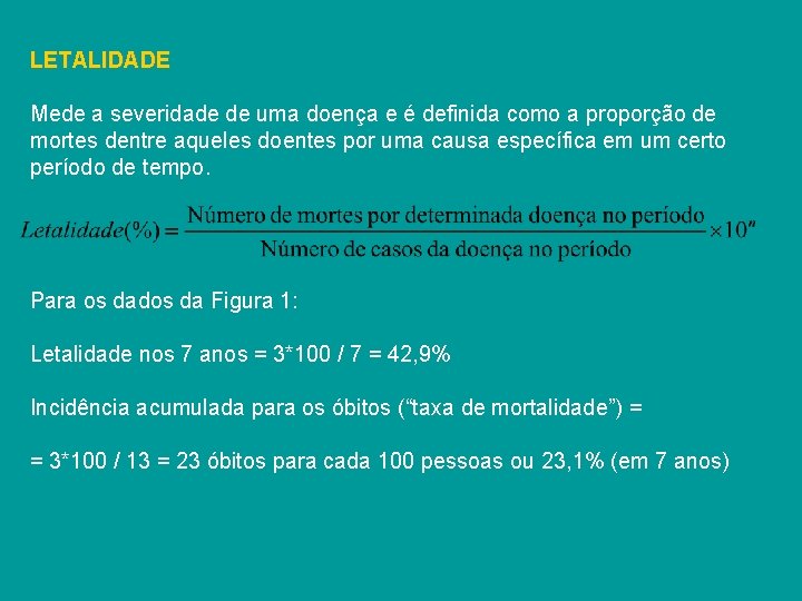 LETALIDADE Mede a severidade de uma doença e é definida como a proporção de