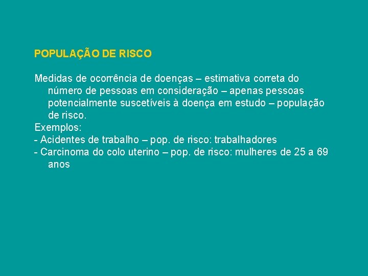POPULAÇÃO DE RISCO Medidas de ocorrência de doenças – estimativa correta do número de