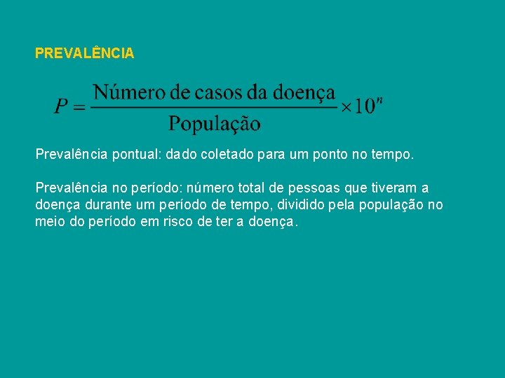 PREVALÊNCIA Prevalência pontual: dado coletado para um ponto no tempo. Prevalência no período: número