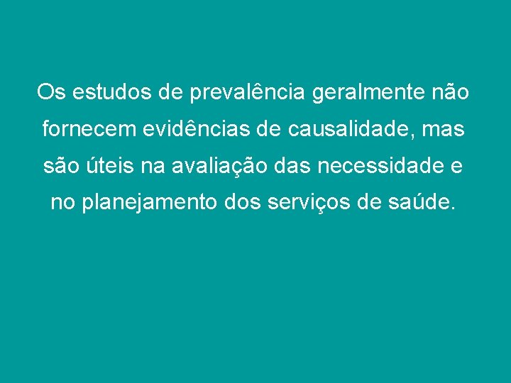 Os estudos de prevalência geralmente não fornecem evidências de causalidade, mas são úteis na