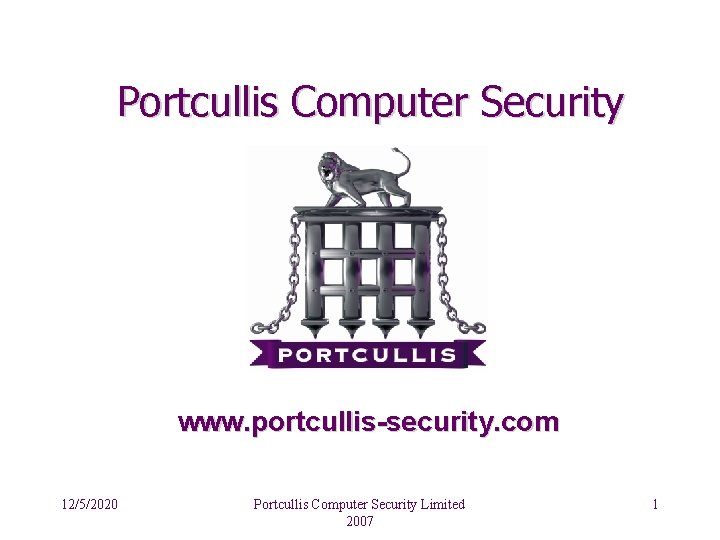 Portcullis Computer Security www. portcullis-security. com 12/5/2020 Portcullis Computer Security Limited 2007 1 
