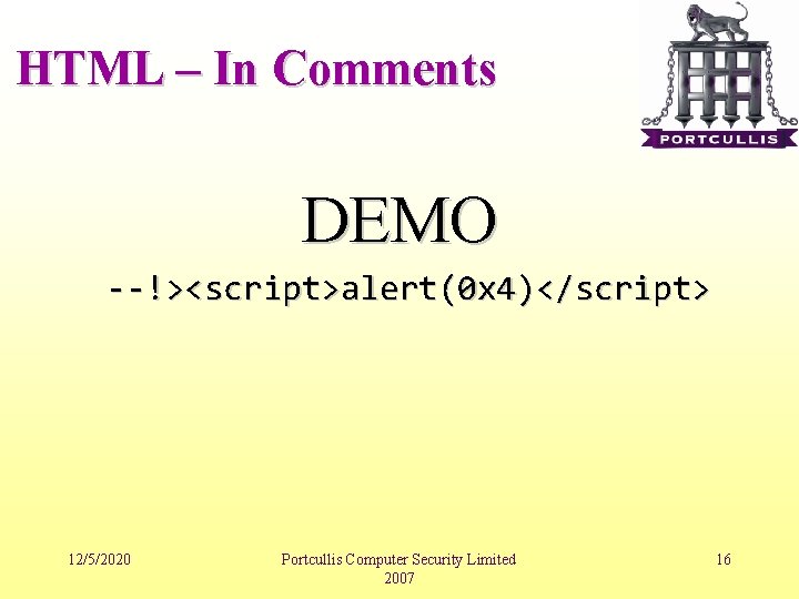 HTML – In Comments DEMO --!><script>alert(0 x 4)</script> 12/5/2020 Portcullis Computer Security Limited 2007