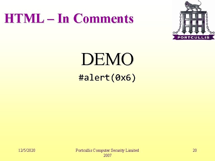 HTML – In Comments DEMO #alert(0 x 6) 12/5/2020 Portcullis Computer Security Limited 2007