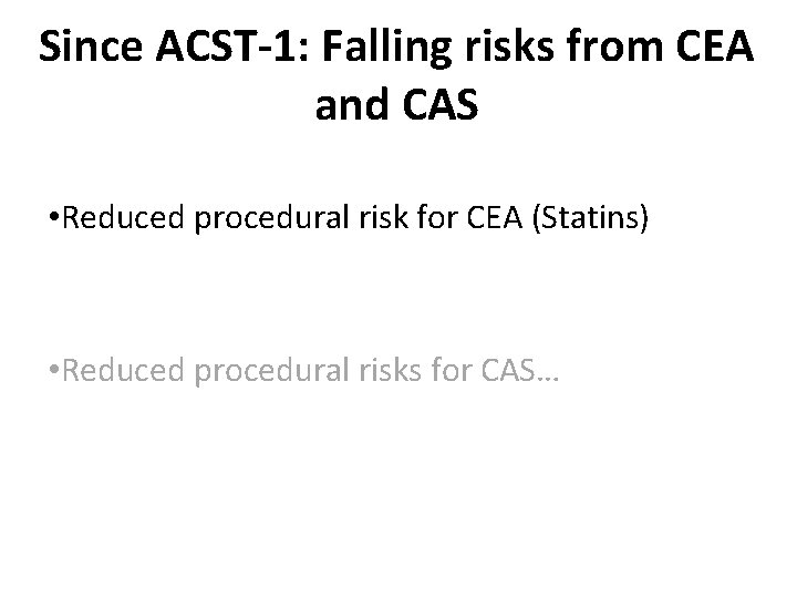 Since ACST-1: Falling risks from CEA and CAS • Reduced procedural risk for CEA