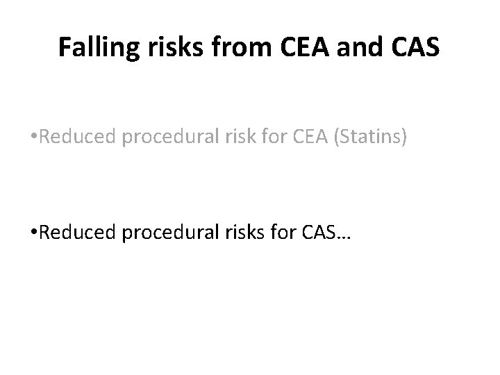 Falling risks from CEA and CAS • Reduced procedural risk for CEA (Statins) •