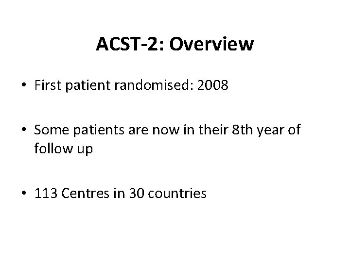 ACST-2: Overview • First patient randomised: 2008 • Some patients are now in their