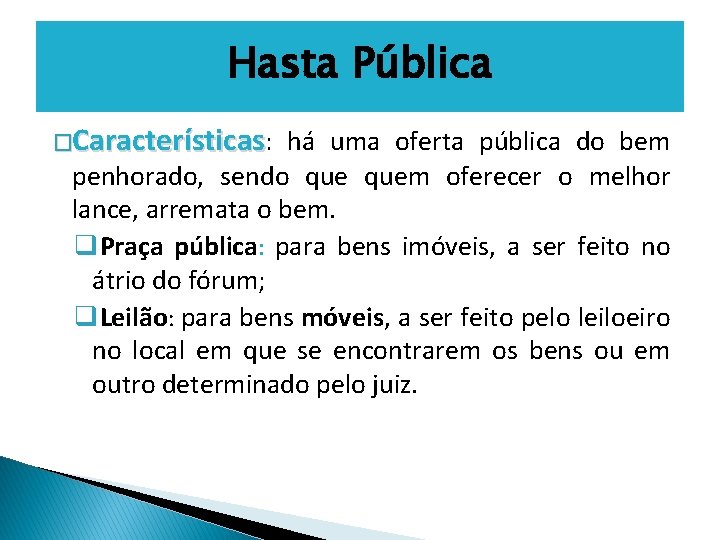 Hasta Pública �Características: há uma oferta pública do bem penhorado, sendo quem oferecer o