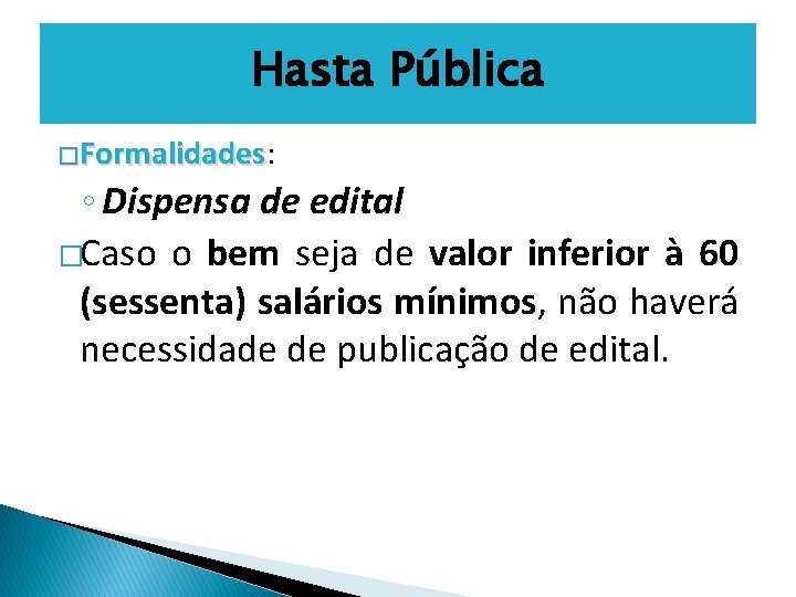 Hasta Pública �Formalidades: Formalidades ◦ Dispensa de edital �Caso o bem seja de valor