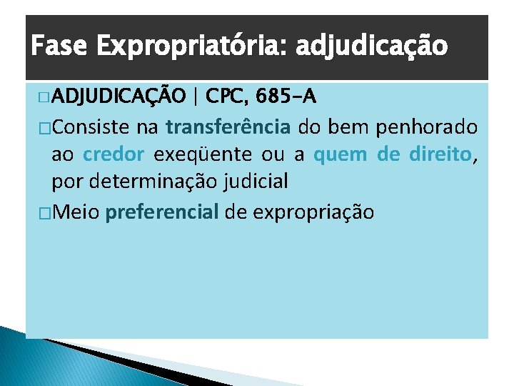 Fase Expropriatória: adjudicação � ADJUDICAÇÃO | CPC, 685 -A �Consiste na transferência do bem