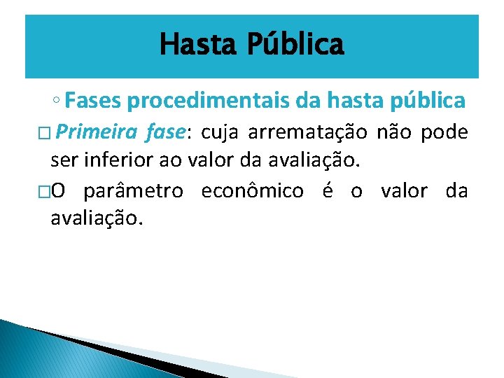 Hasta Pública ◦ Fases procedimentais da hasta pública � Primeira fase: cuja arrematação não