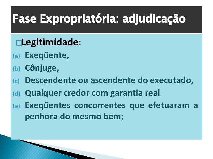 Fase Expropriatória: adjudicação �Legitimidade: (a) (b) (c) (d) (e) Exeqüente, Cônjuge, Descendente ou ascendente