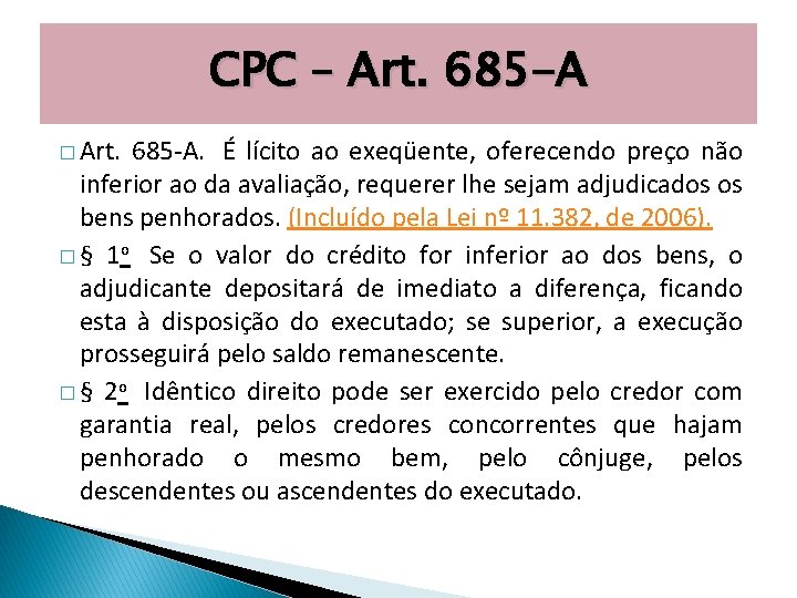 CPC – Art. 685 -A � Art. 685 -A. É lícito ao exeqüente, oferecendo