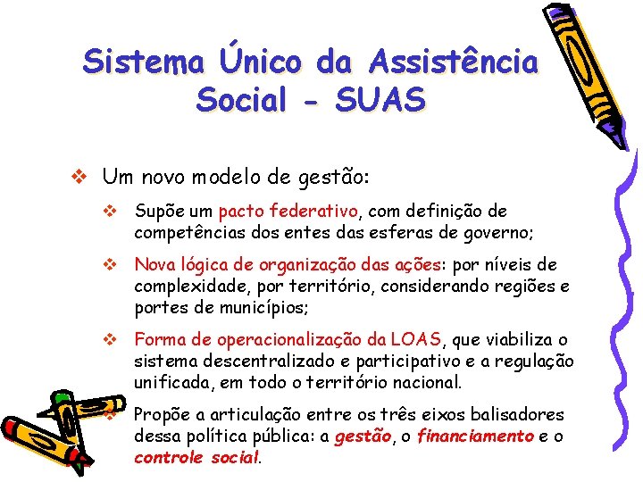 Sistema Único da Assistência Social - SUAS Um novo modelo de gestão: Supõe um