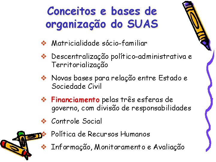 Conceitos e bases de organização do SUAS Matricialidade sócio-familiar Descentralização político-administrativa e Territorialização Novas