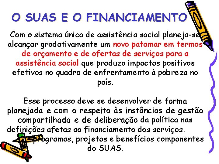 O SUAS E O FINANCIAMENTO Com o sistema único de assistência social planeja-se alcançar