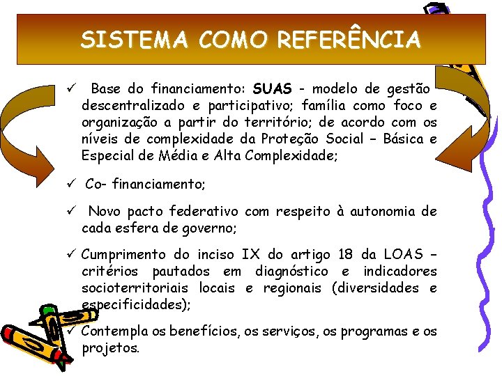 SISTEMA COMO REFERÊNCIA Base do financiamento: SUAS - modelo de gestão descentralizado e participativo;